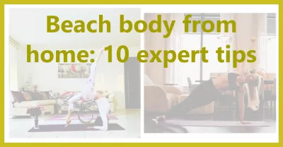 Get A Beach Body From Home: 10 Expert Tips : Beach body from home: 10 expert tips